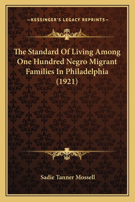 The Standard Of Living Among One Hundred Negro Migrant Families In Philadelphia (1921) by Mossell, Sadie Tanner