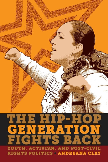 The Hip-Hop Generation Fights Back: Youth, Activism and Post-Civil Rights Politics by Clay, Andreana