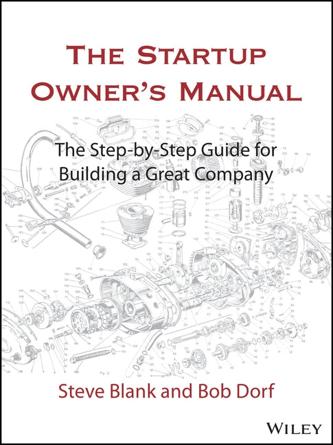 The Startup Owner's Manual: The Step-By-Step Guide for Building a Great Company by Blank, Steve