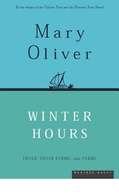 Winter Hours: Prose, Prose Poems, and Poems by Oliver, Mary