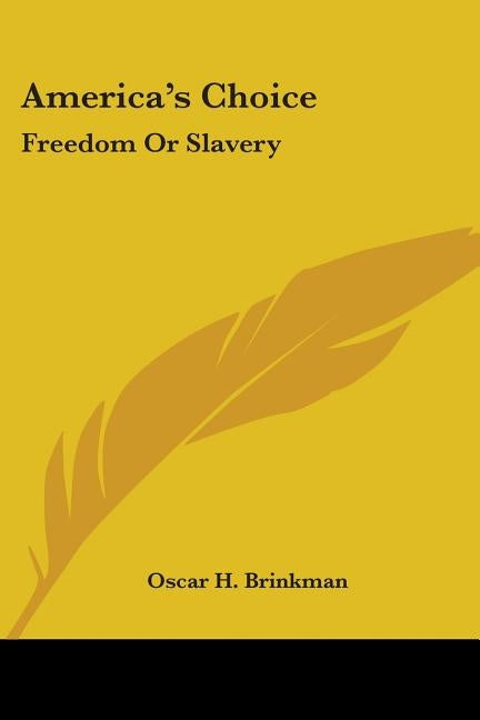 America's Choice: Freedom or Slavery by Brinkman, Oscar H.