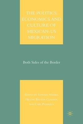 The Politics, Economics, and Culture of Mexican-Us Migration: Both Sides of the Border by Ashbee, E.