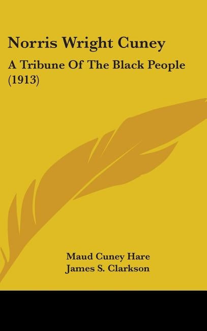 Norris Wright Cuney: A Tribune Of The Black People (1913) by Hare, Maud Cuney