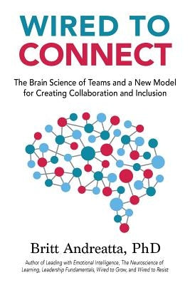 Wired to Connect: The Brain Science of Teams and a New Model for Creating Collaboration and Inclusion by Andreatta, Britt