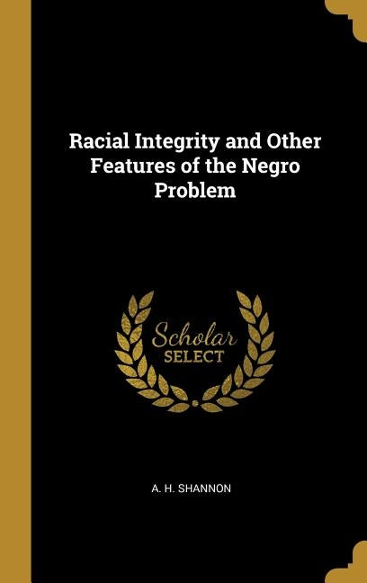 Racial Integrity and Other Features of the Negro Problem by Shannon, A. H.
