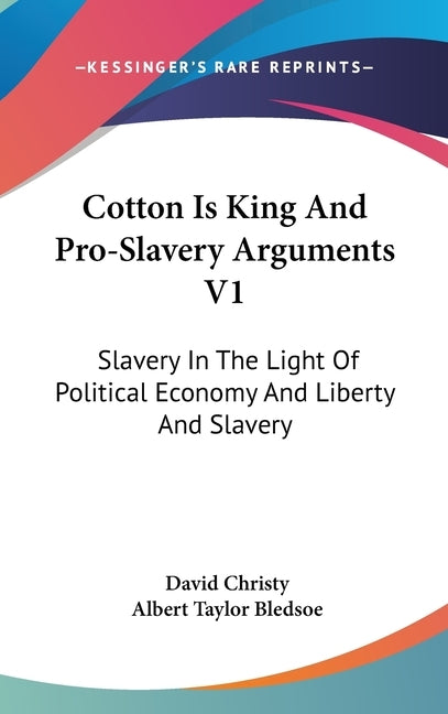 Cotton Is King And Pro-Slavery Arguments V1: Slavery In The Light Of Political Economy And Liberty And Slavery by Christy, David