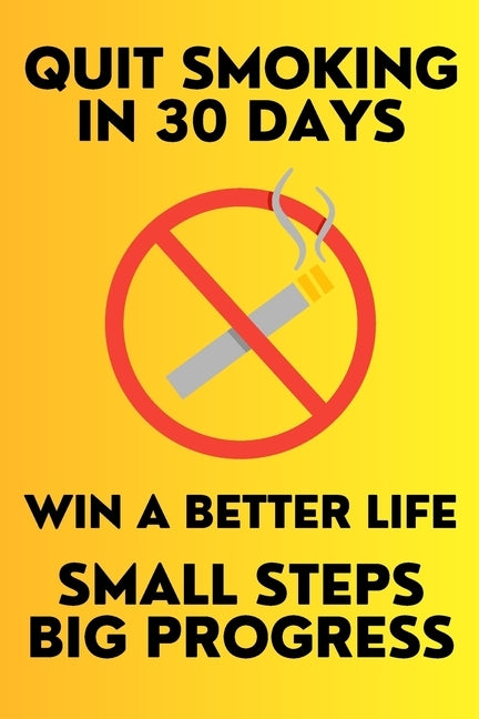 Quit Smoking in 30 Days Small Steps Big Progress Win a Better Life: New Years Resolution Big Changes by Plebanek, Lukas