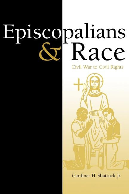 Episcopalians and Race: Civil War to Civil Rights by Shattuck, Gardiner H.