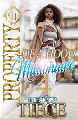 Property Of A Hood Millionaire 4: An Urban Novel: The Finale by Tiece