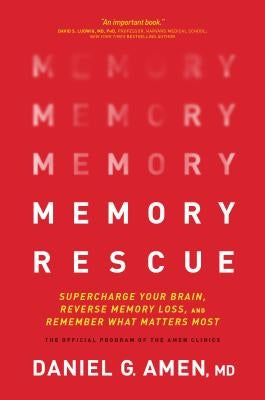 Memory Rescue: Supercharge Your Brain, Reverse Memory Loss, and Remember What Matters Most by Amen, Daniel G.