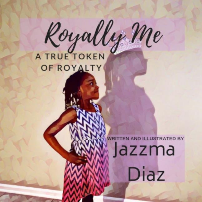 Royally Me: A True Token of Royalty by Diaz, Jazzma