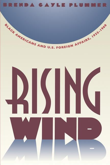 Rising Wind: Black Americans and U.S. Foreign Affairs, 1935-1960 by Plummer, Brenda Gayle