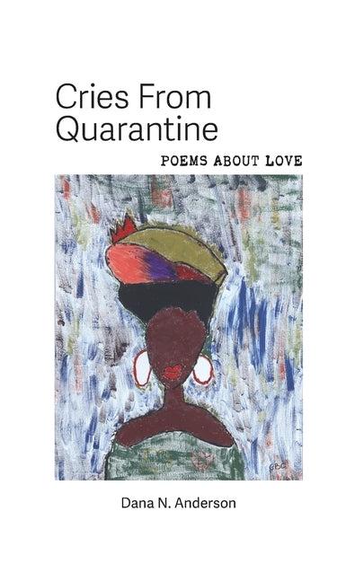 Cries From Quarantine: Poems About Love by Anderson, Dana N.