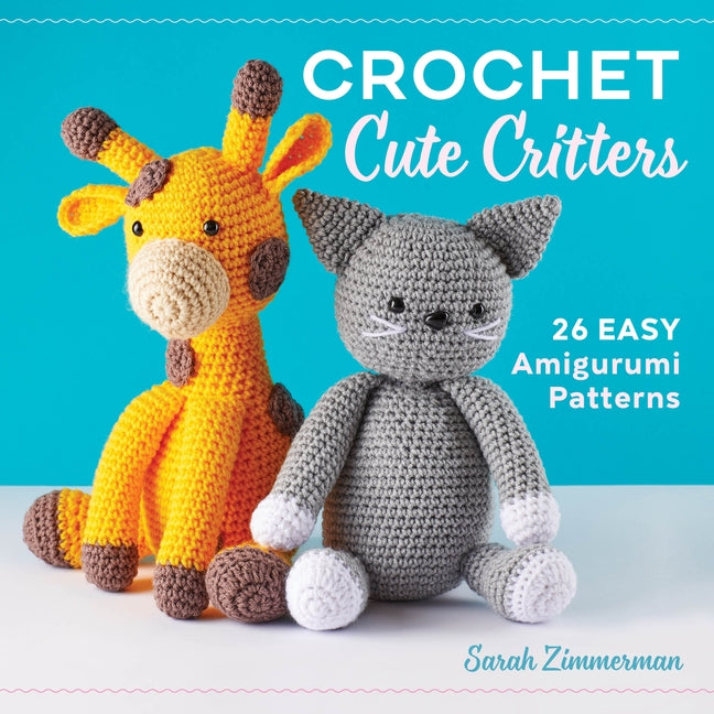 Crochet Cute Critters: 26 Easy Amigurumi Patterns by Zimmerman, Sarah