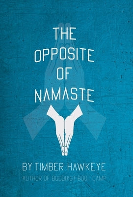 The Opposite of Namaste: (Bookstore Edition) by Hawkeye, Timber