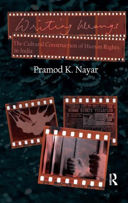Writing Wrongs: The Cultural Construction of Human Rights in India by Nayar, Pramod K.