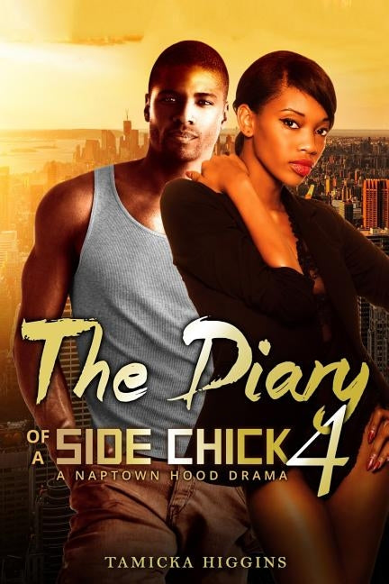 The Diary of a Side Chick 4: A Naptown Hood Drama by Higgins, Tamicka