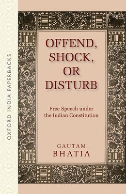 Offend, Shock, or Disturb: Free Speech Under the Indian Constitution (Oip) by Bhatia, Gautam