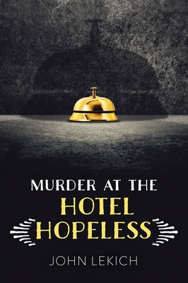 Murder at the Hotel Hopeless by Lekich, John