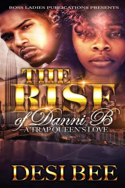 The Rise of Danni B: A Trap Queen's Love by Bee, Desi
