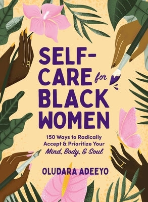 Self-Care for Black Women: 150 Ways to Radically Accept & Prioritize Your Mind, Body, & Soul by Adeeyo, Oludara