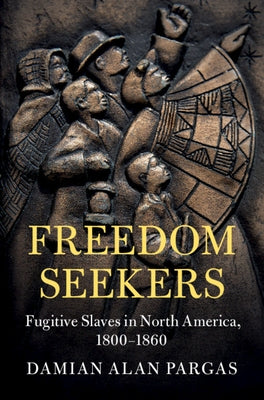 Freedom Seekers: Fugitive Slaves in North America, 1800-1860 by Pargas, Damian Alan