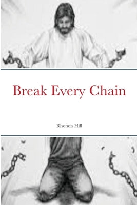 Break Every Chain by Hill, Rhonda