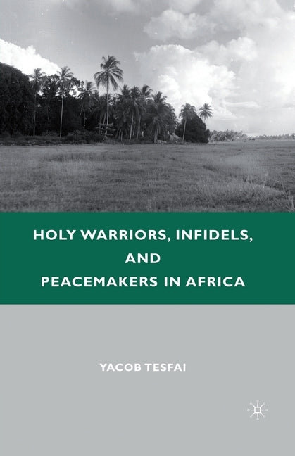 Holy Warriors, Infidels, and Peacemakers in Africa by Tesfai, Y.