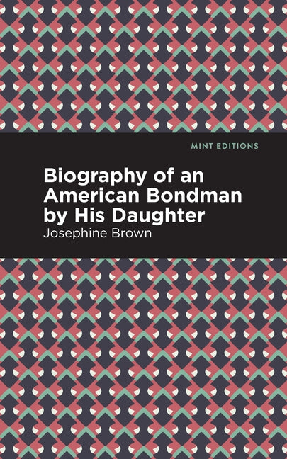 Biography of an American Bondman by His Daughter by Brown, Josephine
