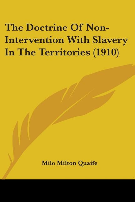 The Doctrine Of Non-Intervention With Slavery In The Territories (1910) by Quaife, Milo Milton