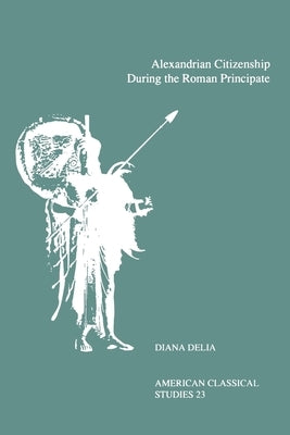 Alexandrian Citizenship During the Roman Principate by Delia, Diana