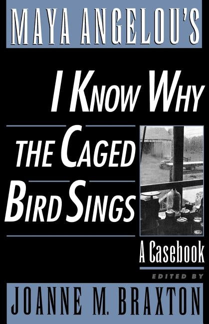 Maya Angelou's I Know Why the Caged Bird Sings: A Casebook by Braxton, Joanne M.