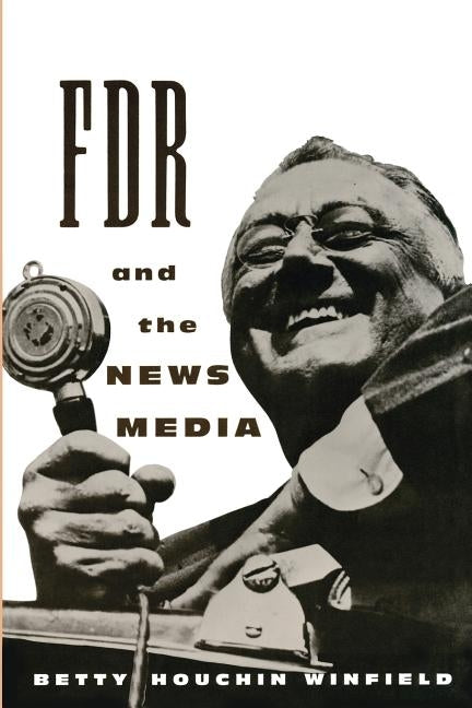 FDR and the News Media by Winfield, Betty Houchin