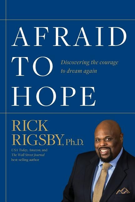 Afraid to Hope: Discovering the courage to dream again by Rigsby, Rick