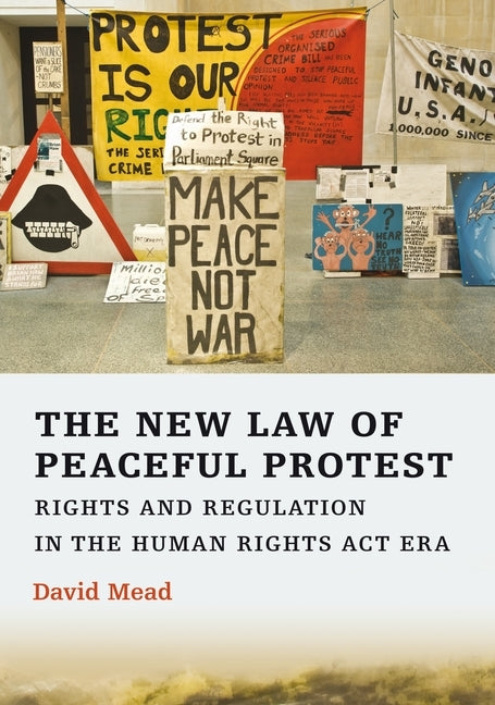 The New Law of Peaceful Protest: Rights and Regulation in the Human Rights Act Era by Mead, David