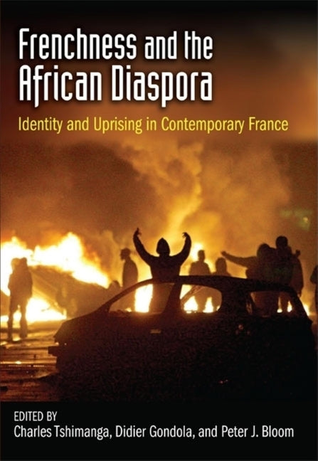 Frenchness and the African Diaspora: Identity and Uprising in Contemporary France by Tshimanga, Charles