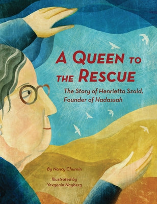 A Queen to the Rescue: The Story of Henrietta Szold, Founder of Hadassah by Churnin, Nancy