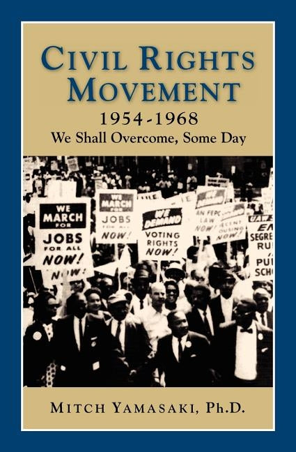 Civil Rights Movement 1954-1968: We Shall Overcome, Some Day by Yamasaki, Mitch