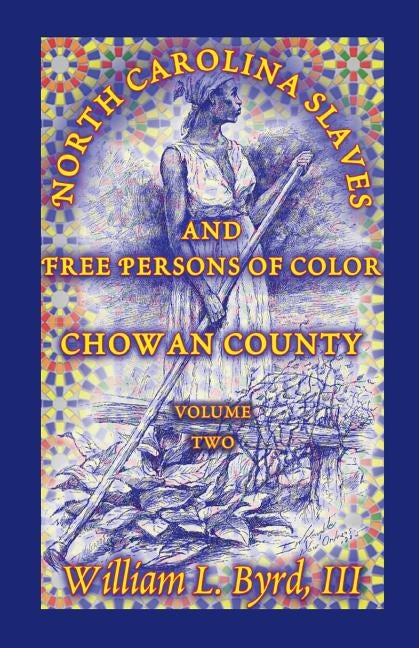 North Carolina Slaves and Free Persons of Color: Chowan County, Volume Two by Byrd, William L.