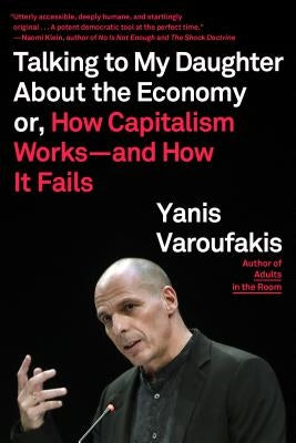 Talking to My Daughter about the Economy: Or, How Capitalism Works--And How It Fails by Varoufakis, Yanis