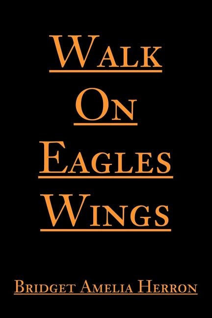 Walk On Eagles Wings by Herron, Bridget A.
