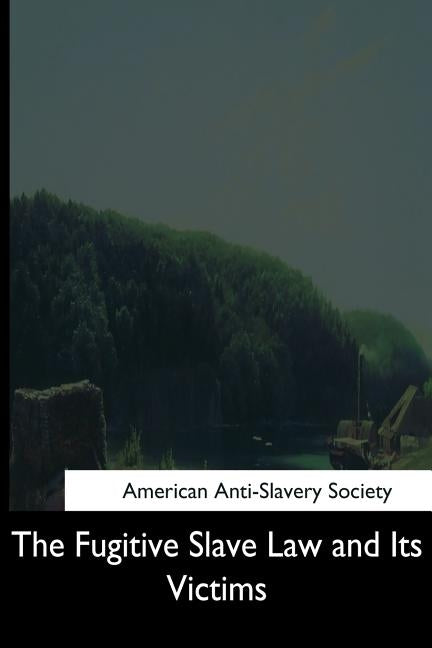 The Fugitive Slave Law and Its Victims by American Anti-Slavery Society