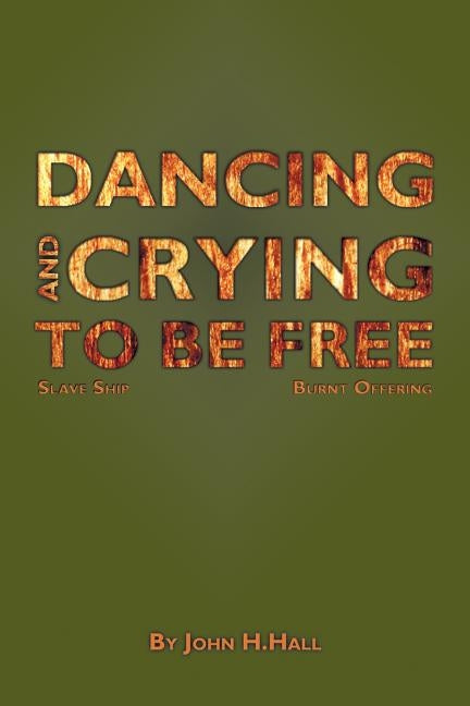 Dancing and Crying to Be Free by Hall, John H.