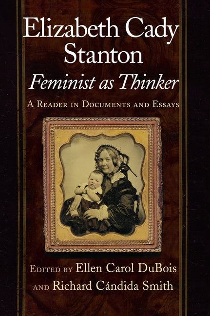 Elizabeth Cady Stanton, Feminist as Thinker: A Reader in Documents and Essays by DuBois, Ellen Carol