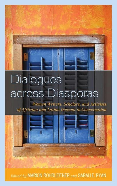 Dialogues across Diasporas: Women Writers, Scholars, and Activists of Africana and Latina Descent in Conversation by Rohrleitner, Marion