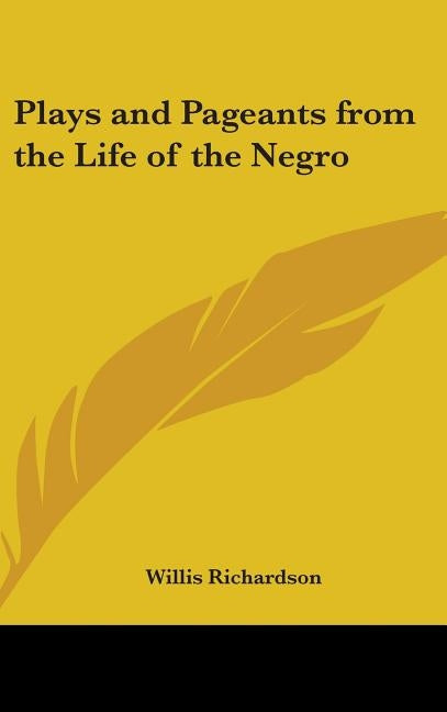 Plays and Pageants from the Life of the Negro by Richardson, Willis