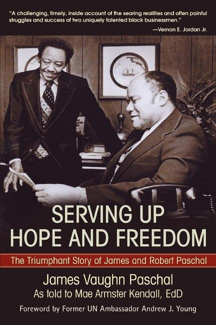 Serving Up Hope and Freedom: The Triumphant Story of James and Robert Paschal by Kendall, Mae A.