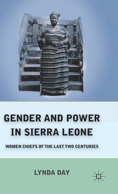Gender and Power in Sierra Leone: Women Chiefs of the Last Two Centuries by Day, L.