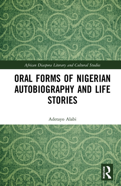 Oral Forms of Nigerian Autobiography and Life Stories by Alabi, Adetayo