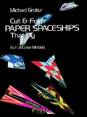 Cut and Fold Paper Spaceships That Fly by Grater, Michael